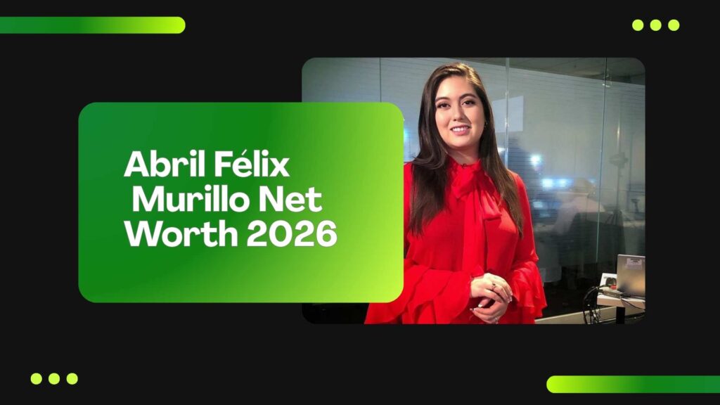 Abril Félix Murillo Net Worth 2026
